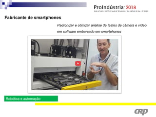 Padronizar e otimizar análise de testes de câmera e vídeo
em software embarcado em smartphones
Fabricante de smartphones
Robótica e automação
 