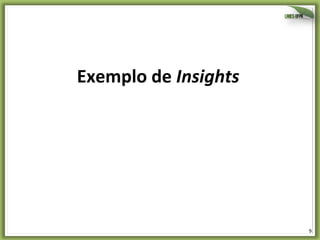 9	
  
Exemplo	
  de	
  Insights	
  
 