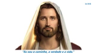 “Eu sou o caminho, a verdade e a vida.”
Jo 14:6
 