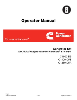 Operator Manual
Generator Set
KTA38G5/G9 Engine with PowerCommand®
3.3 Control
C1000 D5
C1100 D5B
C1250 D5A
English
5-2012 A042V240 (Issue 1)
Original Instructions
 