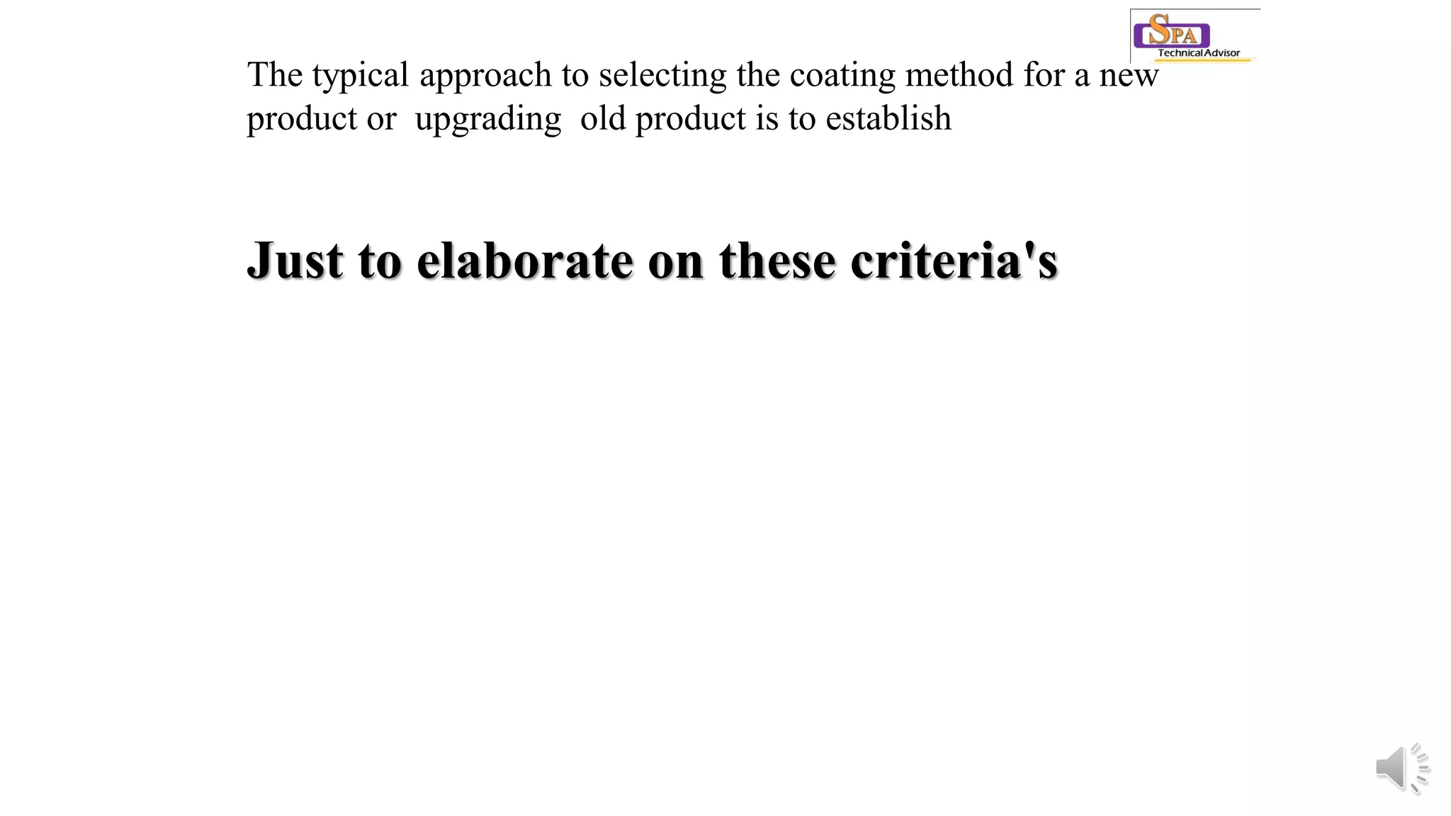 The typical approach to selecting the coating method for a new
product or upgrading old product is to establish
Just to elaborate on these criteria's
 