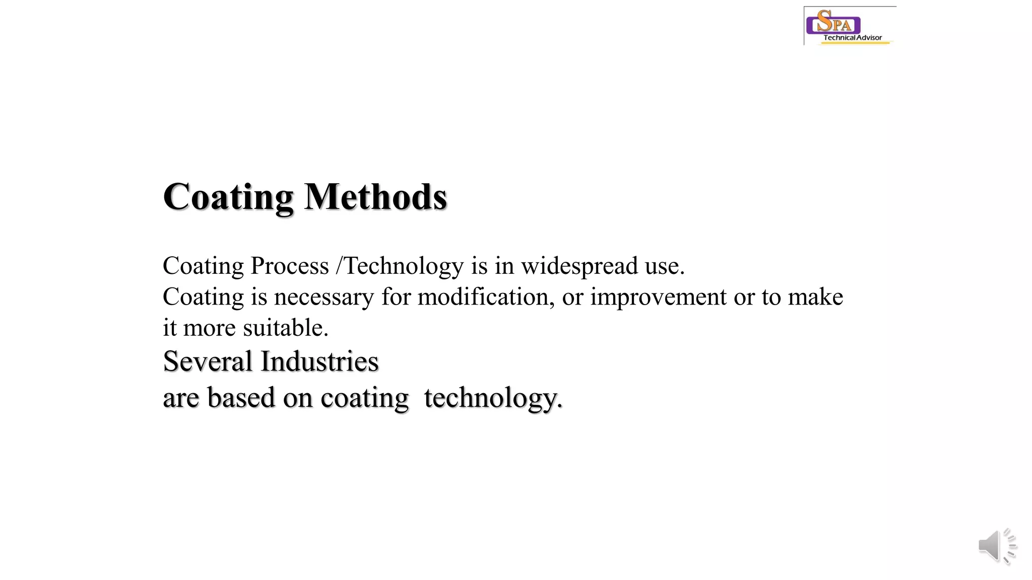 Coating Methods
Coating Process /Technology is in widespread use.
Coating is necessary for modification, or improvement or to make
it more suitable.
Several Industries
are based on coating technology.
 