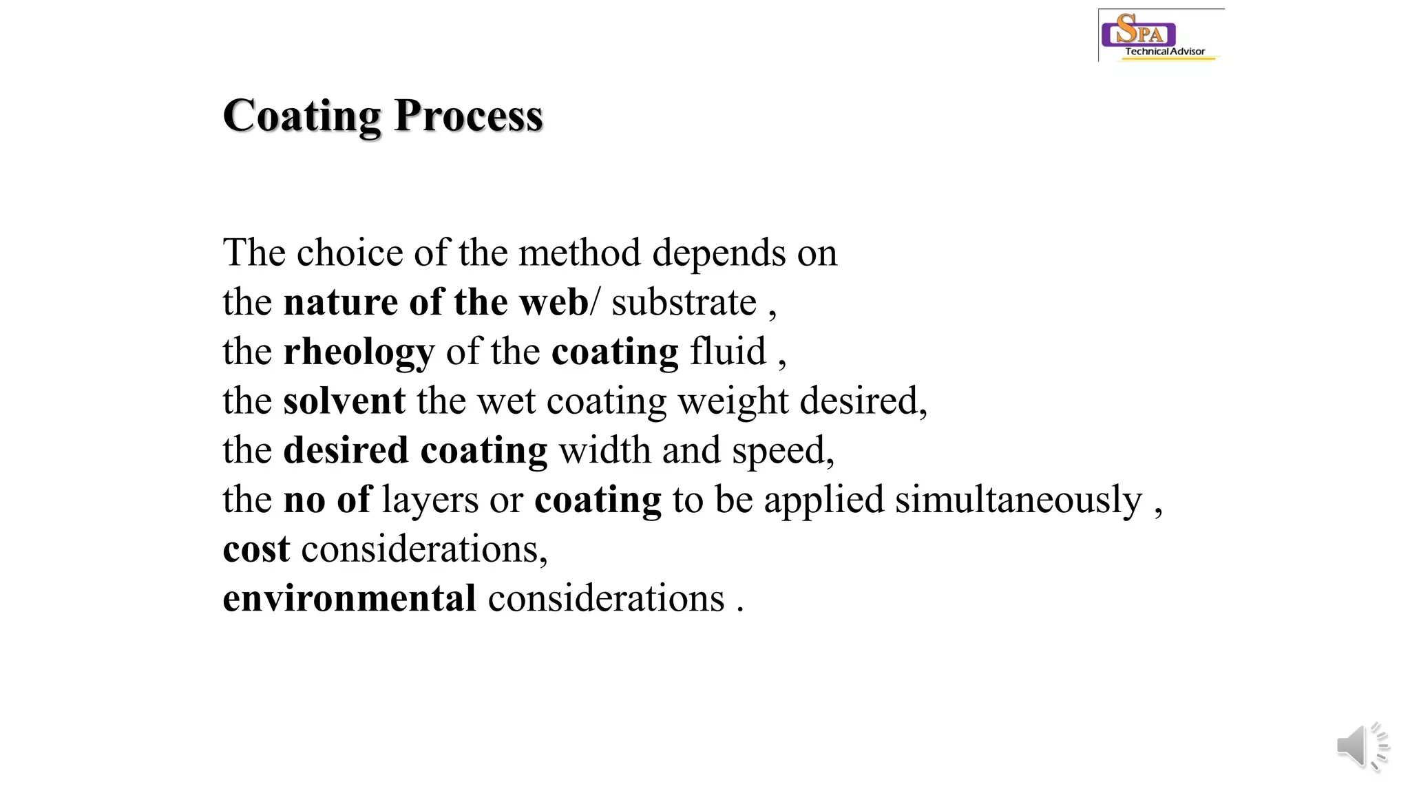 Coating Process
The choice of the method depends on
the nature of the web/ substrate ,
the rheology of the coating fluid ,
the solvent the wet coating weight desired,
the desired coating width and speed,
the no of layers or coating to be applied simultaneously ,
cost considerations,
environmental considerations .
 