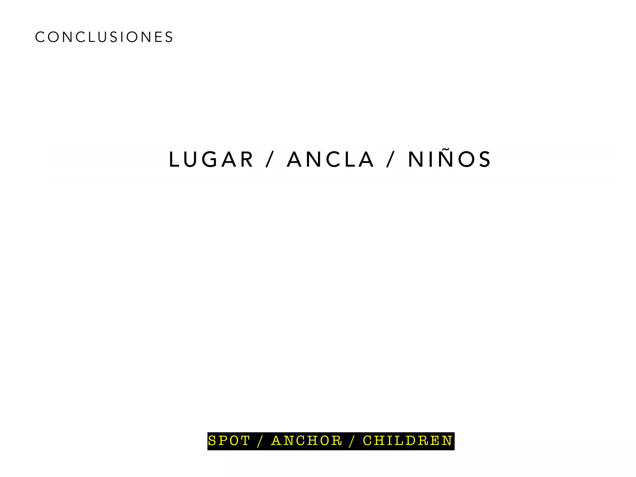 C O N C L U S I O N E S
L U G A R / A N C L A / N I Ñ O S
S P O T / A NC H O R / C H I L D R E N
 
