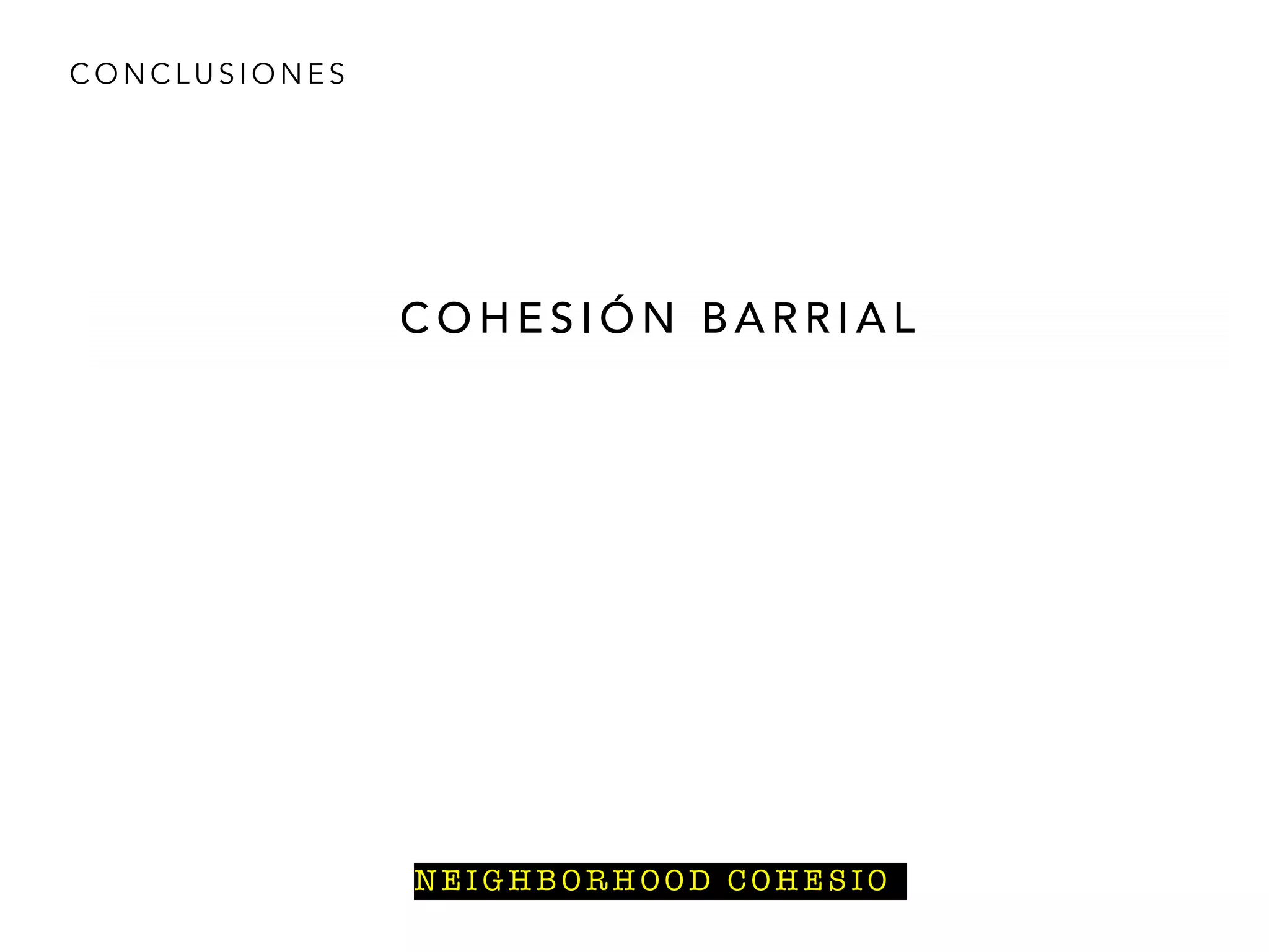 C O N C L U S I O N E S
C O H E S I Ó N B A R R I A L
N E I G H B O R H O O D C O H E S I O
 