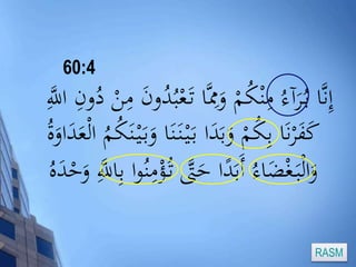 إِنَّا ب رَُآءُ مِنْكُمْ وَمِ ا تَ عْبُدُونَ مِ نْ دُونِ اللََِّّ 
كَفَرْنَا بِكُمْ وَبَدَا ب يَْ نَ نَا وَب يَْ نَكُمُ الْعَدَاوَةُ 
وَالْبَ غْضَاءُ أَبَدًا حَ تََّّ ت ؤُْمِنُوا بِاللََِّّ وَحْدَه 60:4 
RASM 
 