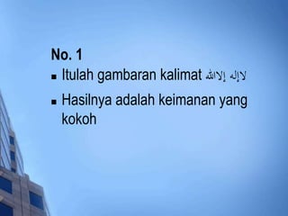 No. 1 
 Itulah gambaran kalimat لاإله إلاالله 
 Hasilnya adalah keimanan yang 
kokoh 
 