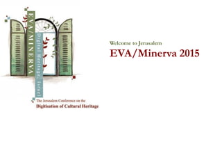 Welcome to Jerusalem
EVA/Minerva 2015
 
