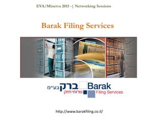 EVA/Minerva 2015 -| Networking Sessions
Barak Filing Services
http://www.barakfiling.co.il/
 