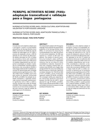 1009
Rev Esc Enferm USP
2009; 43(Esp):1018-25
www.ee.usp.br/reeusp/
NURSING ACTIVITIES SCORE (NAS): adaptação
transcultural e validação para a lingua portuguesa
Queijo AF, Padilha KG
NURSING ACTIVITIES SCORE (NAS):
adaptação transcultural e validação
para a língua portuguesa
NURSING ACTIVITIES SCORE (NAS): CROSS-CULTURAL ADAPTATION AND
VALIDATION TO PORTUGUESE LANGUAGE
NURSING ACTIVITIES SCORE (NAS): ADAPTACIÓN TRANSCULTURAL Y
VALIDACIÓN PARA EL PORTUGUÉS
RESUMO
O estudo teve como objetivos adaptar para
o português e avaliar as propriedades
psicométricas do Nursing Activities Score
(NAS), instrumento de medida de carga de
trabalho de enfermagem em UTI. Após o
processo de adaptação cultural, o NAS foi
aplicado em uma amostra de 200 pacien-
tes adultos internados em UTIs. A análise
da consistência interna pelo coeficiente
Alfa de Cronbach revelou que o NAS possui
23 medidas independentes que não com-
portam consolidação ou redução. A avalia-
ção da confiabilidade interobservadores
demonstrou alta concordância (99,8%) e
índice Kappa médio de 0,99. A validade con-
corrente foi demonstrada pela correlação
estatisticamente significativa entre o TISS-
28 e o NAS (r=0,67; p<0,0001), assim como
pela análise de regressão multivariada
(R2
=94,4%; p<0,0001). Na avaliação da va-
lidade convergente, a regressão multiva-
riada mostrou associação estatisticamen-
te significativa entre o NAS e o SAPS II,
quando ajustada pela idade (R2
=99,8%;
p<0,0001). Pelos resultados obtidos, o NAS
mostrou-se um instrumento confiável e vá-
lido para mensurar carga de trabalho de
enfermagem em UTIs brasileiras.
DESCRITORES
Unidades de Terapia Intensiva.
Carga de trabalho.
Enfermagem.
Estudos de validação.
1
Enfermeira. Doutora em Enfermagem pela Escola de Enfermagem da Universidade de São Paulo, SP. Supervisora de Enfermagem das Áreas Críticas do
Hospital Beneficência Portuguesa, São Paulo, SP, Brasil. aldafq@ig.com.br /aldafq@usp.br 2
Enfermeira. Professor Titular do Departamento de Enfermagem
Médico Cirúrgica da Escola de Enfermagem da Universidade de São Paulo. São Paulo, SP, Brasil. kgpadilh@usp.br
ARTIGOORIGINAL
Alda Ferreira Queijo1
, Kátia Grillo Padilha2
ABSTRACT
The study aimedto adapt to the Portuguese
language and to evaluate the psychometric
properties of the Nursing Activities Score
(NAS), an instrument for measuring the
nursing workload in ICUs. After the process
of cross-cultural adaptation, the NAS was
applied to a sample of 200 adult ICU
patients. The analysis of internal consis-
tency by Cronbach's alpha coefficient
revealed that the NAS has 23 independent
measures that do not allow for either
consolidation or reduction. Assessment of
inter-rater reliability showed high con-
cordance level (99.8%) and a Kappa index
average of 0.99. The concurrent validity was
demonstrated by statistically significant
correlation between the TISS-28 and NAS
(r=0.67, p<0.0001), and by multivariate
regression analysis (R2
=94.4%, p<0.0001).
The convergent validity was supported by
the statistically significant association
between the NAS and the SAPS II, when
adjusted for age (R2
=99.8%, p<0.0001).
These results indicate that the NAS is a valid
and reliable instrument to measure nursing
workload of Brazilian ICUs.
KEY WORDS
Intensive Care Units.
Workload.
Nursing.
Validation studies.
RESUMEN
El estudio tuvo como objetivos adaptar al
portugués y evaluar las propiedades psi-
cométricas de el Nursing Activities Score
(NAS), un instrumento para medir la carga
de trabajo de enfermería en UCI. Tras el
proceso de adaptación cultural, el NAS se
aplicó a una muestra de 200 pacientes adul-
tos ingresados en las UCIs. El análisis de
consistencia interna por el coeficiente alfa
de Cronbach reveló que el NAS cuenta con
23 medidas independientes que no per-
miten consolidación o reducción. La eva-
luación de la fiabilidad interobservador
mostró alta concordancia (99,8%) y el índi-
ce Kappa media de 0,99. La validez con-
currente se demostró por la correlación
estadísticamente significativa entre el TISS-
28 y NAS (r=0,67, p<0,0001), y por análisis
de regresión multivariante (R2
=94,4%,
p<0,0001). Al evaluar la validez convergen-
te, la regresión multivariante mostró
asociación estadísticamente significativa
entre el NAS y el SAPS II, cuando ajustada
por la edad (R2
=99,8%, p<0,0001). Los re-
sultados obtenidos indican que el NAS es
un instrumento válido y fiable para medir
la carga de trabajo de enfermería de UCIs
brasileñas.
DESCRIPTORES
Unidades de Cuidados Intensivos.
Carga de trabajo.
Enfermería.
Estudios de validación.
Recebido: 10/12/2008
Aprovado: 10/06/2009
Português / Inglês
www.scielo.br/reeusp
 