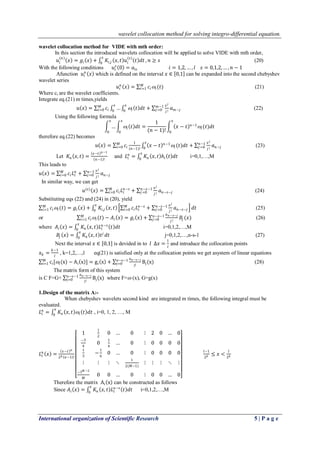 wavelet collocation method for solving integro-differential equation.
International organization of Scientific Research 5 | P a g e
wavelet collocation method for VIDE with mth order:
In this section the introduced wavelets collocation will be applied to solve VIDE with mth order,
𝑢𝑖
(𝑛)
𝑥 = 𝑔𝑖 𝑥 + 𝐾𝑖,𝑗 𝑥, 𝑡 𝑢𝑖
(𝑠)
𝑡 𝑑𝑡
𝑥
0
, 𝑛 ≥ 𝑠 (20)
With the following conditions 𝑢𝑖
𝑠
0 = 𝑎𝑖𝑠 𝑖 = 1,2, … , 𝑙 𝑠 = 0,1,2,… , 𝑛 − 1
Afunction 𝑢𝑖
𝑛
𝑥 which is defined on the interval 𝑥 ∈ 0,1 can be expanded into the second chebyshev
wavelet series
𝑢𝑖
𝑛
𝑥 = 𝑐𝑖𝑖 (𝑡)𝑀
𝑖=1 (21)
Where ci are the wavelet coefficients.
Integrate eq.(21) m times,yields
𝑢 𝑥 = 𝑐𝑖 …
𝑥
0
𝑖 𝑡 𝑑𝑡
𝑥
0
+
𝑥 𝑗
𝑗 !
𝑎 𝑚−𝑗
𝑚−1
𝑗=0
𝑀
𝑖=0 (22)
Using the following formula
…
𝑥
0
𝑖 𝑡 𝑑𝑡
𝑥
0
=
1
(𝑛 − 1)!
𝑥 − 𝑡 𝑛−1
𝑖 (𝑡)𝑑𝑡
𝑥
0
therefore eq.(22) becomes
𝑢 𝑥 = 𝑐𝑖
1
(𝑛−1)!
𝑥 − 𝑡 𝑛−1
𝑖 (𝑡)𝑑𝑡
𝑥
0
+
𝑥 𝑗
𝑗 !
𝑎 𝑛−𝑗
𝑛−1
𝑗=0
𝑀
𝑖=0 (23)
Let 𝐾𝑛 𝑥, 𝑡 =
𝑥−𝑡 𝑛−1
𝑛−1 !
and 𝐿𝑖
𝑛
= 𝐾𝑛 𝑥, 𝑡 𝑕𝑖 𝑡 𝑑𝑡
𝑥
0
i=0,1,…,M
This leads to
𝑢 𝑥 = 𝑐𝑖 𝐿𝑖
𝑛
+
𝑥 𝑗
𝑗 !
𝑎 𝑛−𝑗
𝑛−1
𝑗=0
𝑀
𝑖=0
In similar way, we can get
𝑢(𝑠)
𝑥 = 𝑐𝑖 𝐿𝑖
𝑛−𝑠
+
𝑥 𝑗
𝑗 !
𝑎 𝑛−𝑠−𝑗
𝑛−𝑠−1
𝑗=0
𝑀
𝑖=0 (24)
Substituting eqs (22) and (24) in (20), yield
𝑐𝑖𝑖 (𝑡)𝑀
𝑖=1 = 𝑔𝑖 𝑥 + 𝐾𝑖,𝑗 𝑥, 𝑡 𝑐𝑖 𝐿𝑖
𝑛−𝑠
+
𝑥 𝑗
𝑗 !
𝑎 𝑛−𝑠−𝑗
𝑛−𝑠−1
𝑗=0
𝑀
𝑖=0 𝑑𝑡
𝑥
0
(25)
or 𝑐𝑖𝑖 (𝑡)𝑀
𝑖=1 − 𝐴𝑖 𝑥 = 𝑔𝑖 𝑥 +
𝑎 𝑛−𝑠−𝑗
𝑗 !
𝐵𝑗 (𝑥)𝑛−𝑠−1
𝑗=0 (26)
where 𝐴𝑖 𝑥 = 𝐾𝑛 𝑥, 𝑡 𝐿𝑖
𝑛−𝑠
𝑡 𝑑𝑡
𝑥
0
i=0,1,2,…,M
𝐵𝑗 𝑥 = 𝐾𝑛 𝑥, 𝑡 𝑡 𝑗
𝑑𝑡
𝑥
0
j=0,1,2,…,n-s-1 (27)
Next the interval 𝑥 ∈ 0,1 is devided in to 𝑙 ∆𝑥 =
1
𝑙
and introduce the collocation points
𝑥 𝑘 =
𝑘−1
𝑙
, k=1,2,…,l eq(21) is satisfied only at the collocation points we get asystem of linear equations
ci[i(x)M
i=1 − Ai x ] = gi x +
an−s−j
j!
Bj(x)n−s−1
j=0 (28)
The matrix form of this system
is C F=G+
an −s−j
j!
Bj(x)n−s−1
j=0 where F= (x), G=g(x)
1.Design of the matrix A:-
When chebyshev wavelets second kind are integrated m times, the following integral must be
evaluated.
𝐿𝑖
𝑛
= 𝐾𝑛 𝑥, 𝑡 𝑖 𝑡 𝑑𝑡
𝑥
0
, i=0, 1, 2, …, M
𝐿𝑖
𝑛
𝑥 =
𝑥−𝑡 𝑛
2 𝑘 𝑛−1 !
1
1
2
0 … 0 ⋮ 2 0 … 0
−3
4
0
1
4
… 0 ⋮ 0 0 0 0
1
3
−
1
6
0 … 0 ⋮ 0 0 0 0
⋮ ⋮ ⋮ ⋱
1
2(𝑀−1)
⋮ ⋮ ⋮ ⋱ ⋮
−1 𝑀−2
𝑀
0 0 … 0 ⋮ 0 0 … 0
𝑙−1
2 𝑘 ≤ 𝑥 <
𝑙
2 𝑘
Therefore the matrix Ai x can be constructed as follows
Since 𝐴𝑖 𝑥 = 𝐾𝑛 𝑥, 𝑡 𝐿𝑖
𝑛−𝑠
𝑡 𝑑𝑡
𝑥
0
i=0,1,2,…,M
 