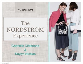 1
Gabrielle DiMariano
&
Kaylyn Nicolas
The
NORDSTROM
Experience
 