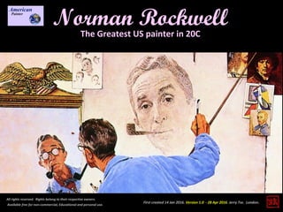 First created 14 Jan 2016. Version 1.0 - 28 Apr 2016. Jerry Tse. London.
Norman Rockwell
All rights reserved. Rights belong to their respective owners.
Available free for non-commercial, Educational and personal use.
The Greatest US painter in 20C
 