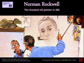 First created 14 Jan 2016. Version 2.1 - 5 Apr 2019. Daperro. London.
Norman Rockwell
All rights reserved. Rights belong to their respective owners.
Available free for non-commercial, Educational and personal use.
The Greatest US painter in 20C
 