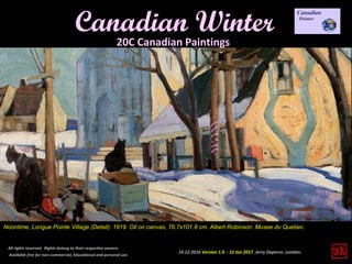 14.12.2016 Version 1.0 - 12 Jan 2017. Jerry Daperro. London.
Canadian Winter
All rights reserved. Rights belong to their respective owners.
Available free for non-commercial, Educational and personal use.
20C Canadian Paintings
Noontime, Longue Pointe Village (Detail). 1919. Oil on canvas, 76.7x101.8 cm. Albert Robinson. Musee du Quebec.
 
