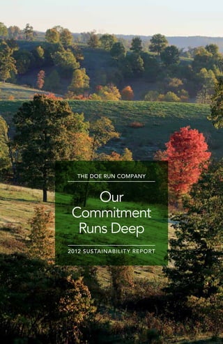 the doe run company
Our
Commitment
Runs Deep
2012 Sustainability Report
 