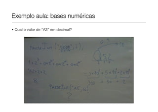 Exemplo aula: bases numéricas

• Qual o valor de “A3” em decimal?
 