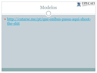 Modelos
 http://catarse.me/pt/que-onibus-passa-aqui-shoot-
the-shit
 