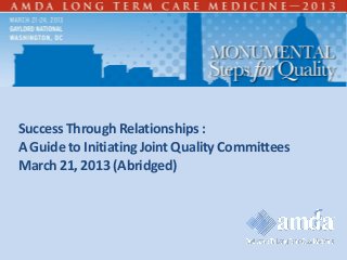 Success Through Relationships :
A Guide to Initiating Joint Quality Committees
March 21, 2013 (Abridged)
 