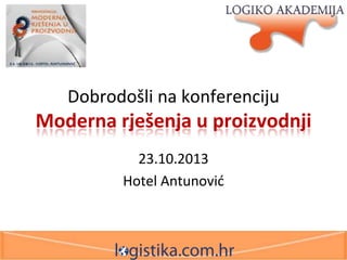 Dobrodošli na konferenciju

Moderna rješenja u proizvodnji
23.10.2013
Hotel Antunovid

 