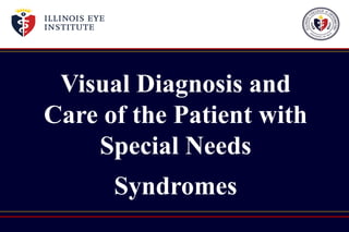 Visual Diagnosis and
Care of the Patient with
Special Needs
Syndromes
 
