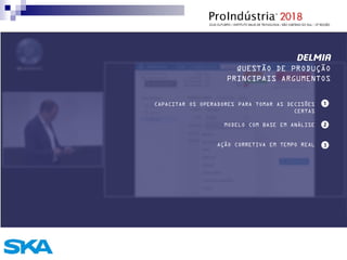 DELMIA
QUESTÃO DE PRODUÇÃO
CAPACITAR OS OPERADORES PARA TOMAR AS DECISÕES
CERTAS
PRINCIPAIS ARGUMENTOS
MODELO COM BASE EM ANÁLISE
AÇÃO CORRETIVA EM TEMPO REAL
 