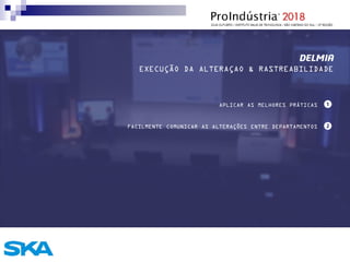 DELMIA
EXECUÇÃO DA ALTERAÇAO & RASTREABILIDADE
APLICAR AS MELHORES PRÁTICAS
FACILMENTE COMUNICAR AS ALTERAÇÕES ENTRE DEPARTAMENTOS
 