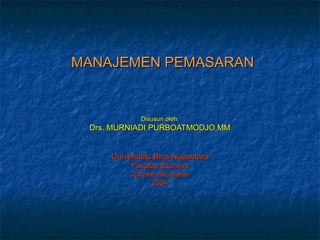MANAJEMEN PEMASARAN


            Disusun oleh:
 Drs. MURNIADI PURBOATMODJO,MM


     Universitas Bina Nusantara
          Fakultas Ekonomi
          Jurusan Akuntansi
                2004
 