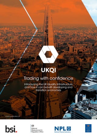 Trading with confidence
Introducing the UK Quality Infrastructure
and how it can benefit developing and
transition economies
A joint publication of:
 