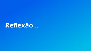 Reflexão...
 