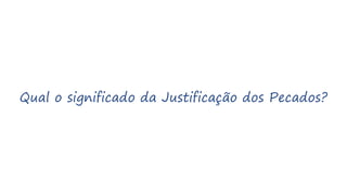 Qual o significado da Justificação dos Pecados?
 
