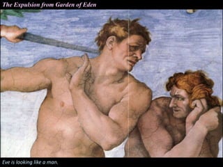 The Expulsion from Garden of Eden
Eve is looking like a man.
 