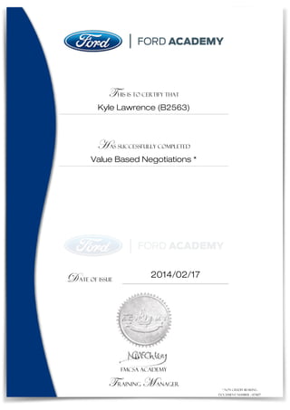 THIS IS TO CERTIFY THAT
Kyle Lawrence (B2563)
HAS SUCCESSFULLY COMPLETED
Value Based Negotiations *
DATE OF ISSUE
2014/02/17
FMCSA ACADEMY
Training Manager
* Non credit bearing
Document number : 147807
 