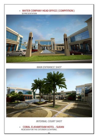 XI
• WATER COMPANY HEAD OFFICE ( COMPITITION )
3D PRESENTATION
MAIN ENTRANCE SHOT
INTERNAL COURT SHOT
• CORAL ELKHARTOUM HOTEL - SUDAN
REDESIGN FOR THE EXTERIOR ELEVATIONS,
 