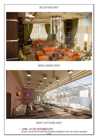 XXIV
RECEPTION SHOT
MAIN LOUNGE SHOT
ROOF CAFETERIA SHOT
• GYM – 6TH OF OCTOBER CITY
DESIGN, 3D PRESENTATION AND WORKING DRAWINGS FOR THE WHOLE BUILDING
 
