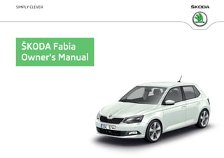 SIMPLY CLEVER
ŠKODA Fabia
Owner's Manual
 