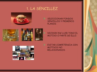 1. LA SENCILLEZ
SELECCIONAR FONDOS
SENCILLOS Y PRIMEROS
PLANOS
DECIDIR INC LUIR TODO EL
MOTIVO O PARTE DE ELLO.
EVITAR COMPETENCIA CON
MOTIVOS NO
RELACIONADOS
 