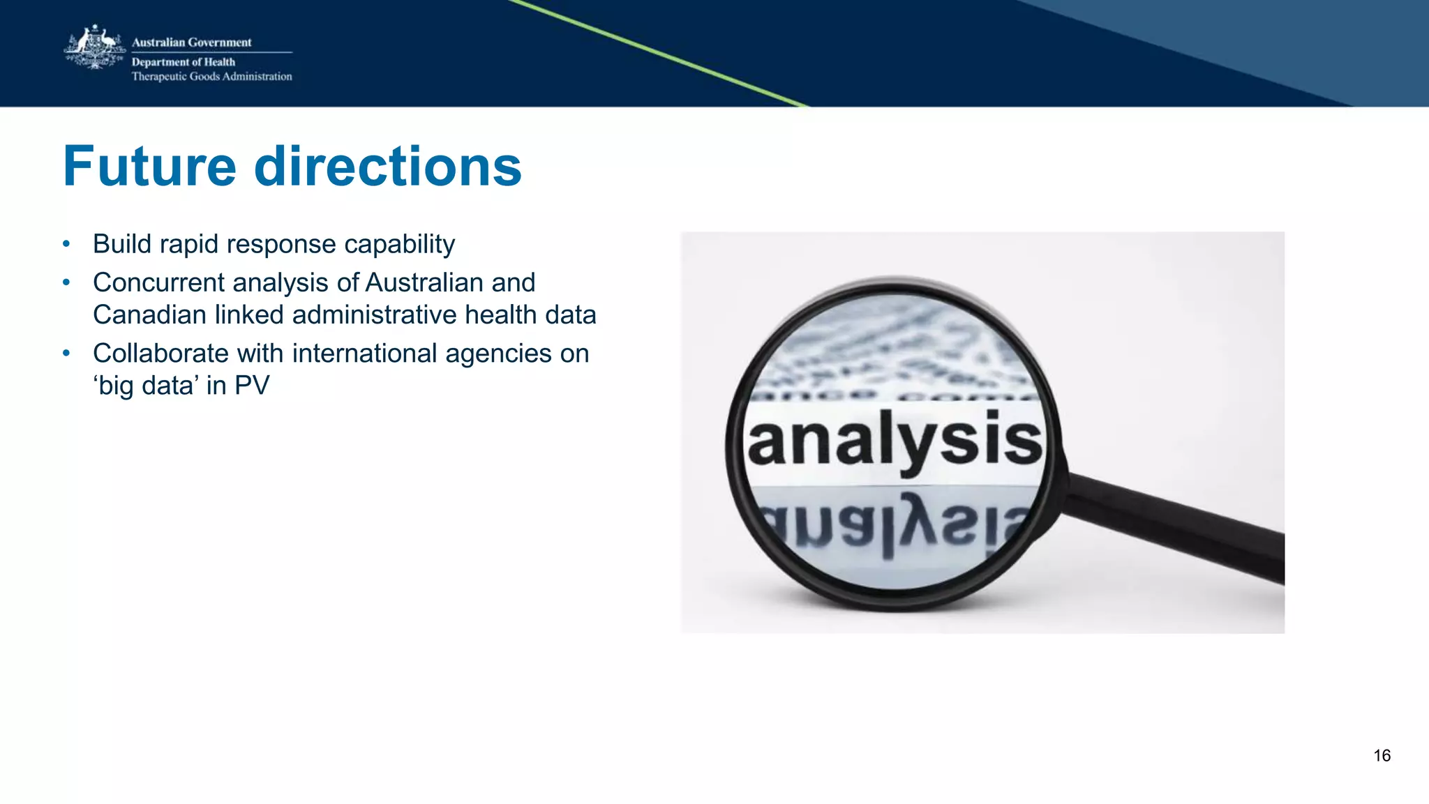 Future directions
• Build rapid response capability
• Concurrent analysis of Australian and
Canadian linked administrative health data
• Collaborate with international agencies on
‘big data’ in PV
16
 