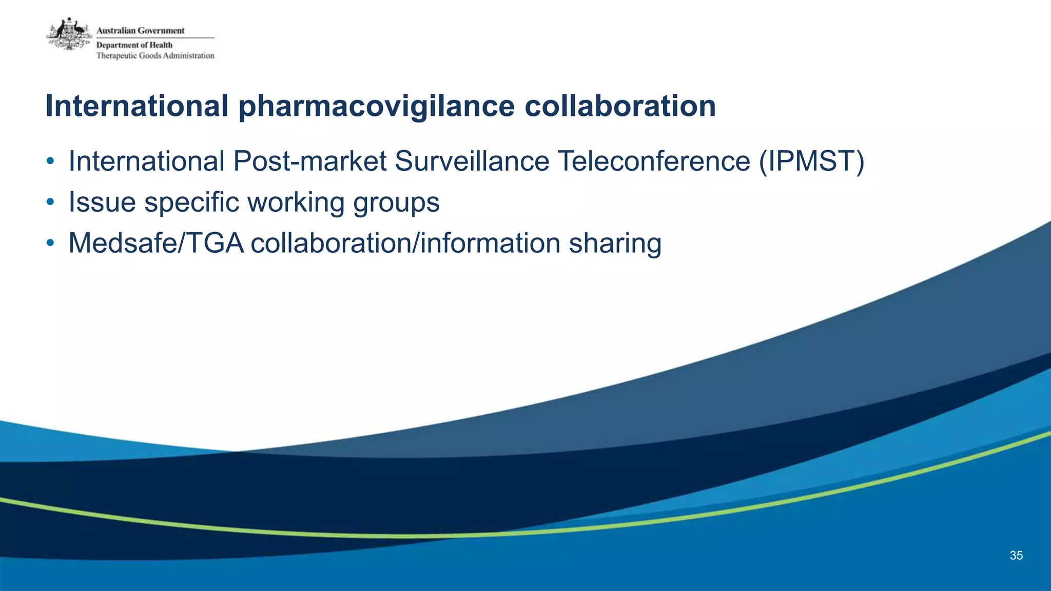 International pharmacovigilance collaboration
• International Post-market Surveillance Teleconference (IPMST)
• Issue specific working groups
• Medsafe/TGA collaboration/information sharing
35
 