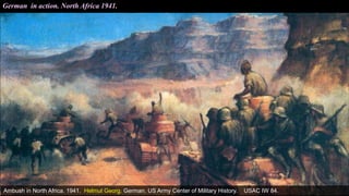 German in action. North Africa 1941.
Ambush in North Africa. 1941. Helmut Georg. German. US Army Center of Military History. USAC IW 84.
 