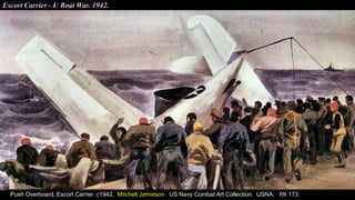 Escort Carrier - U Boat War. 1942.
Push Overboard, Escort Carrier. c1942. Mitchell Jamieson. US Navy Combat Art Collection. USNA. IW 173.
 