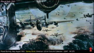 Ploesti Italy. 1943
Ploesti Burning, Italy. August 1943. Stanley Dersk. American. US Air Force Art Collection. USAF. IW 270.
 