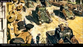 Germany. 46
Parade to End Parades. 1946. Edward Payne. Imperial War Museum. IWM. IW 386.
 