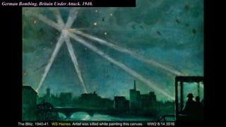 The Blitz. 1940-41. WS Haines. Artist was killed while painting this canvas. WW2 8.14.3516.
German Bombing. Britain Under Attack. 1940.
 