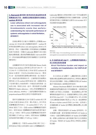 No.030THRS10 中華民國心律醫學會 ‧Taiwan Heart Rhythm Soclety‧ 中華民國 107 年 6 月出刊
3. Real-world 資料顯示使用新型抗凝血藥物如果
醫囑遵從性不高，後續發生靜脈栓塞事件的機會比
warfarin 要來的高
Lower adherence direct oral anticoagulants
use is associated with increased risk of
thromboembolic events than warfarin-
understanding the real-world performance of
systemic anticoagulation in atrial fibrillation.
2018/05/11
　　抗凝血藥物可以減少非瓣膜性心房顫動 (non-
valvular AF, NVAF) 病人的靜脈栓塞事件，warfarin 與
新型抗凝血藥物 (direct oral anticoagulants, DOACs) 同
樣有效。然而，在臨床實務上常常發現病人的醫囑遵
從度不是很高。同樣由 Lakkireddy 醫師於 2018 HRS
臨床試驗會議上發表他們團隊透過在 real-world 資料
中，評估抗凝血藥物遵從性對於後續發生不良事件影
響的研究。
　　這個觀察性的世代研究透過 IBM Watson Health
Market Scan databases 資料庫去評估於 2015 年一月
至 2016 年六月間因為病人 NVAF 接受 warfaroin 或
DOAC 治療者，若是為 CHA2DS2-VASc 0-1、暫時
性 AF、或其他需要抗凝劑治療的疾病、血小板低下
者、貧血的患者都排除在外。之後將接受抗凝劑治
療的病人分為 warfarin 組與 DOAC 組。試驗結果為
不良事件發生 ( 如血栓事件 : 中風或全身性栓塞、出
血性中風、與重大出血。此外，將各族群分為高醫
囑遵從性 (higher adherence, > 80%) 與低醫囑遵從性
(lower adherence, 40-80%)。上述的試驗結果透過 Cox
proportional-hazard 模式去評估不同族群的結果。
　　最終本試驗收納 52,365 位接受 warfarin 病人與
67,686 位接受 DOAC( 任何一種 ) 的病人 ; 其中所有
低醫囑遵從性的病人，在 warfarin 組佔了 47%，在
DOAC 組佔了 31%。比起 warfarin 高醫囑遵從性組的
病人，使用 DOAC 高醫囑遵從性組的血栓事件減少
14% (p < 0.001)、使用 warfarin 低醫囑遵從性組事件
發生機會上升 48% (p < 0.001)、使用 DOAC 低醫囑遵
從性組事件發生機會上升 69% (p < 0.001)。
　　試驗顯示近一半使用 warfarin 的病人與三分之一
使用 DOAC 的病人沒有達到八成以上的醫囑遵從性。
Lakkireddy 醫師表示將會再整合 2017 年的追蹤資料
去分析這些低醫囑遵從性的病人後續的預後，這些遵
從性較差的病人可能較適合去接受 LAA occluder 而不
用長期使用抗凝血藥物。
Reference:
2018 HRS. https://www.dicardiology.com/content/lower-oral-doac-
anticoagulant-use-associated-more-thromboembolic-events-warfarin
4. 在 CASTLE-AF trial 中，心房顫動負荷量對病人
死亡率與住院率的影響
Atrial Fibrillation burden and impact on
mortality and hospitalization- the CASTLE-AF
trial 2018/05/11
　　在 CASTLE-AF 試驗中，心臟衰竭的病人在接受
電燒治療比起藥物治療有更低的死亡率與因心臟衰竭
惡化而住院的機會，因此心房顫動負荷量 (AF burden)
減少可能是造成上述預後改善的原因。
　　Johannes Brachmann 醫師於 2018 HRS 臨床試驗
會議發表他們追蹤長達五年的試驗結果。有陣發性或
持續性 AF 的病人分成兩組 : 一組是服藥抗心律不整
藥物無效或副作用太大 / 拒絕服用藥物且合併心衰竭
達 NYHA class II-IV，左心室收縮分率≦ 35% 並有植
入性去顫器接受電燒手術者 (n=179); 另一組是藥物控
制 (rate or rhythm control) 的病人 (n=184)。這些病人
在後續追蹤 AF burden 是用雙腔去顫器或雙心室去顫
器來評估。
　　試驗一開始時兩組的 AF burden 是相當的，但
在後續的追蹤，接受電燒組有較低的 AF burden (p
<0.001)，而接受藥物治療組的 AF burden 沒有明顯降
低，證實心衰竭的病人接受電燒手術可以有效降低
AF burden。較高的 AF burden 與死亡率和因心衰竭住
院有關。
 