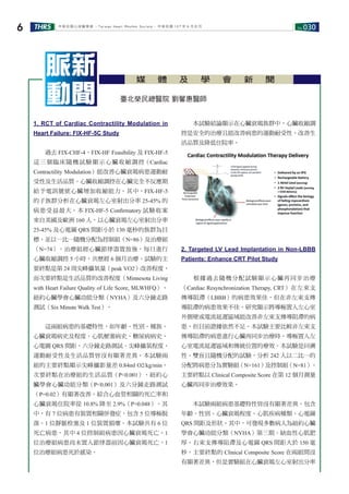 No.030THRS6 中華民國心律醫學會 ‧Taiwan Heart Rhythm Soclety‧ 中華民國 107 年 6 月出刊
臺北榮民總醫院 劉馨惠醫師
脈新
動聞
媒 體 及 學 會 新 聞
1. RCT of Cardiac Contractility Modulation in
Heart Failure: FIX-HF-5C Study
　　過去 FIX-CHF-4、FIX-HF Feasibility 及 FIX-HF-5
這三個臨床隨機試驗顯示心臟收縮調控（Cardiac
Contractility Modulation）能改善心臟衰竭病患運動耐
受性及生活品質。心臟收縮調控在心臟完全不反應期
給予電訊號使心臟增加收縮能力。其中，FIX-HF-5
的子族群分析在心臟衰竭左心室射出分率 25-45% 的
病患受益最大。本 FIX-HF-5 Conﬁrmatory 試驗收案
來自美國及歐洲 160 人，以心臟衰竭左心室射出分率
25-45% 及心電圖 QRS 間距小於 130 毫秒的族群為目
標，並以一比一隨機分配為控制組（N=86）及治療組
（N=74）。治療組經心臟節律器置放後，每日進行
心臟收縮調控 5 小時，共歷經 6 個月治療。試驗的主
要終點是第 24 周尖峰攝氧量（peak VO2）改善程度，
而次要終點是生活品質的改善程度（Minnesota Living
with Heart Failure Quality of Life Score, MLWHFQ）、
紐約心臟學會心臟功能分類（NYHA）及六分鐘走路
測試（Six Minute Walk Test）。
　　這兩組病患的基礎特性，如年齡、性別、種族、
心臟衰竭病史及程度、心肌梗塞病史、糖尿病病史、
心電圖 QRS 間距、六分鐘走路測試、尖峰攝氧程度、
運動耐受性及生活品質皆沒有顯著差異。本試驗兩
組的主要終點顯示尖峰攝影量差 0.84ml O2/kg/min。
次要終點在治療組的生活品質（P<0.001）、紐約心
臟學會心臟功能分類（P<0.001）及六分鐘走路測試
（P=0.02）有顯著改善。綜合心血管相關的死亡率和
心臟衰竭住院率從 10.8% 降至 2.9%（P=0.048）。其
中，有 7 位病患有裝置相關併發症，包含 5 位導極脫
落、1 位靜脈栓塞及 1 位裝置損壞。本試驗共有 6 位
死亡病患，其中 4 位控制組病患因心臟衰竭死亡，1
位治療組病患尚未置入節律器前因心臟衰竭死亡，1
位治療組病患死於感染。
　　本試驗結論顯示在心臟衰竭族群中，心臟收縮調
控是安全的治療且能改善病患的運動耐受性、改善生
活品質及降低住院率。
2. Targeted LV Lead Implantation in Non-LBBB
Patients: Enhance CRT Pilot Study
　　根據過去隨機分配試驗顯示心臟再同步治療
（Cardiac Resynchronization Therapy, CRT）在左束支
傳導阻滯（LBBB）的病患效果佳，但在非左束支傳
導阻滯的病患效果不佳。研究顯示將導極置入左心室
外側壁或電流延遲區域能改善非左束支傳導阻滯的病
患，但目前證據依然不足。本試驗主要比較非左束支
傳導阻滯的病患進行心臟再同步治療時，導極置入左
心室電流延遲區域和傳統位置的療效。本試驗是回溯
性、雙盲且隨機分配的試驗，分析 242 人以二比一的
分配將病患分為實驗組（N=161）及控制組（N=81）。
主要終點以 Clinical Composite Score 在第 12 個月測量
心臟再同步治療效果。
　　本試驗兩組病患基礎特性皆沒有顯著差異，包含
年齡、性別、心臟衰竭程度、心肌疾病種類、心電圖
QRS 間距及形狀。其中，可發現多數病人為紐約心臟
學會心臟功能分類（NYHA）第三期、缺血性心肌肥
厚、右束支傳導阻滯及心電圖 QRS 間距大於 150 毫
秒。主要終點的 Clinical Composite Score 在兩組間沒
有顯著差異，但是實驗組在心臟衰竭左心室射出分率
 
