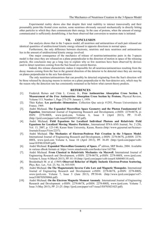 The Mechanics of Neutrinos Creation in the 3-Spaces Model
8
Experimental reality shows also that despite their total inability to interact transversally and their
presumably point-like frontal cross section, some neutrinos obviously succeed stochastically in directly hitting
other particles to which they then communicate their energy. In the case of protons, when the amount of energy
communicated is sufficiently destabilizing, it has been observed that conversion to neutron state is initiated.
VII. CONCLUSION
Our analysis shows that in the 3-spaces model, all neutrinos and antineutrinos of each pair released are
identical quantities of unidirectional kinetic energy released in opposite directions in normal space.
Furthermore, the only difference between electronic, neutrinic and tauic neutrinos and antineutrinos
lies in the amount of unidirectional kinetic energy involved.
One major consequence of the mechanics of release of neutrino/antineutrino pairs in the 3-spaces
model is that since they are released on a plane perpendicular to the direction of motion in space of the releasing
particle, this conclusion may go a long way to explain why so few neutrinos have been observed by devices
used to detect neutrinos coming from the Sun based on current theories.
Indeed, this release characteristic makes it impossible for all neutrinos/antineutrinos resulting from the
decay muons coming from the Sun in the general direction of the detector to be detected since they are moving
on planes perpendicular to the axis Sun-detector.
The only neutrinos/antineutrinos that can possibly be detected originating from the Sun's direction will
be those released by decaying muons in motion on a plane perpendicular to the Sun-detector axis, which may be
the reason why the detection rate has consistently remained so far below what current theory predicts.
REFERENCES
[1]. Frederick Reines and Clide L. Cowan, Jr., Free Antineutrino Absorption Cross Section. I.
Measurement of the Free Antineutrino Absorption Cross Section by Protons, Physical Review,
Volume 113, Number 1, Page 273-279. January 1, 1959.
[2]. Théo Kahan. Les particules élémentaires. Collection Que sais-je #1293, Presses Universitaires de
France, 1969.
[3]. André Michaud. The Expanded Maxwellian Space Geometry and the Photon Fundamental LC
Equation, International Journal of Engineering Research and Development, e-ISSN: 2278-067X, p-
ISSN: 2278-800X, www.ijerd.com, Volume 6, Issue 8 (April 2013), PP. 31-45.
(http://ijerd.com/paper/vol6-issue8/G06083145.pdf).
[4]. André Michaud. Field Equations for Localized Individual Photons and Relativistic Field
Equations for Localized Moving Massive Particles., International IFNA-ANS Journal, No. 2 (28),
Vol. 13, 2007, p. 123-140, Kazan State University, Kazan, Russia (http://www.gsjournal.net/Science-
Journals/Essays/View/2257).
[5]. André Michaud. The Mechanics of Electron-Positron Pair Creation in the 3-Spaces Model.
International Journal of Engineering Research and Development, e-ISSN: 2278-067X, p-ISSN: 2278-
800X, www.ijerd.com Volume 6, Issue 10 (April 2013), PP. 36-49. (http://ijerd.com/paper/vol6-
issue10/F06103649.pdf).
[6]. André Michaud. Expanded Maxwellian Geometry of Space. 4th
edition, SRP Books, 2004. Available
in various eBook formats at: https://www.smashwords.com/books/view/163704.
[7]. André Michaud. From Classical to Relativistic Mechanics via Maxwell. International Journal of
Engineering Research and Development, e-ISSN: 2278-067X, p-ISSN: 2278-800X, www.ijerd.com.
Volume 6, Issue 4 (March 2013), PP. 01-10 (http://ijerd.com/paper/vol6-issue4/A06040110.swf).
[8]. Breidenbach M. et al. (1969) Observed Behavior of Highly Inelastic Electron-Proton Scattering,
Phys. Rev. Let., Vol. 23, No. 16, 935-939.
[9]. André Michaud. On The Magnetostatic Inverse Cube Law and Magnetic Monopoles. International
Journal of Engineering Research and Development e-ISSN: 2278-067X, p-ISSN: 2278-800X,
www.ijerd.com. Volume 7, Issue 5 (June 2013), PP.50-66. (http://www.ijerd.com/paper/vol7-
issue5/H0705050066.pdf).
[10]. André Michaud. On the Electron Magnetic Moment Anomaly. International Journal of Engineering
Research and Development. e-ISSN: 2278-067X, p-ISSN: 2278-800X, www.ijerd.com. Volume 7,
Issue 3 (May 2013), PP. 21-25. (http://ijerd.com/paper/vol7-issue3/E0703021025.pdf).
 