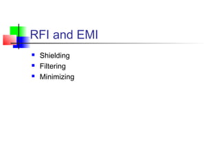 RFI and EMI
 Shielding
 Filtering
 Minimizing
 
