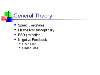 General Theory
 Speed Limitations
 Flash-Over susceptibility
 ESD protection
 Negative Feedback
 Open Loop
 Closed Loop
 