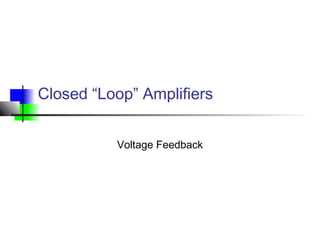 Closed “Loop” Amplifiers
Voltage Feedback
 
